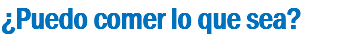 ¿Puedo comer lo que sea?