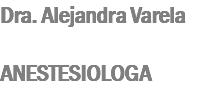 Dra. Alejandra Varela ANESTESIOLOGA